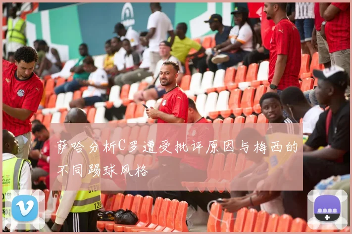 萨哈分析C罗遭受批评原因与梅西的不同踢球风格