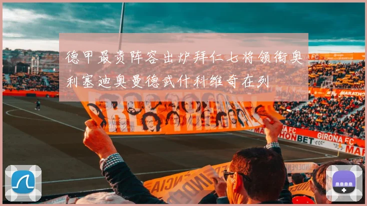 德甲最贵阵容出炉拜仁七将领衔奥利塞迪奥曼德武什科维奇在列