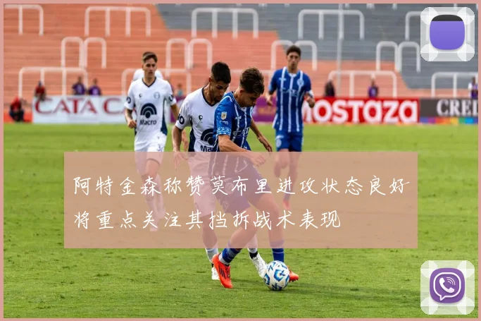 阿特金森称赞莫布里进攻状态良好将重点关注其挡拆战术表现