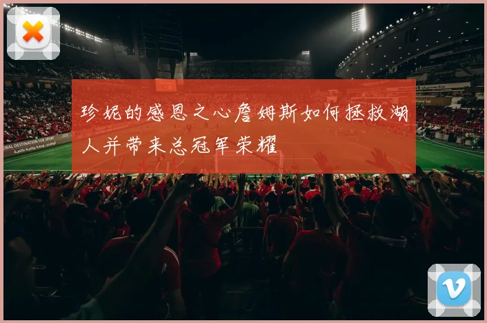 珍妮的感恩之心詹姆斯如何拯救湖人并带来总冠军荣耀
